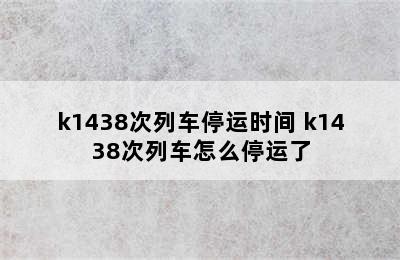 k1438次列车停运时间 k1438次列车怎么停运了